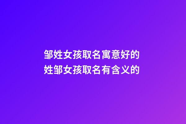 邹姓女孩取名寓意好的 姓邹女孩取名有含义的